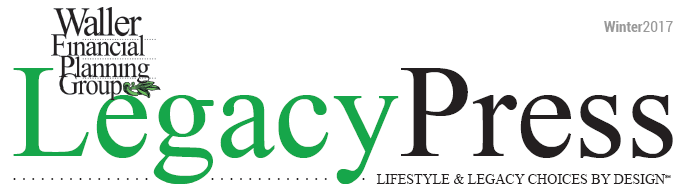 Legacy Press Newsletter written by Waller Financial Planning Group: Winter 2017